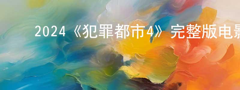 ﻿陈坤浩发布﻿2024《犯罪都市4》完整版电影/在线观看/百度云-美剧天堂